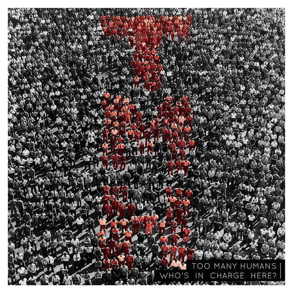 TOO MANY HUMANS - WHO'S IN CHARGE HERE? (2016)